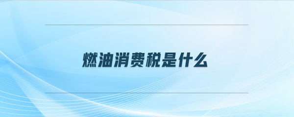 燃油消費稅與燃料油解析 定義、作用與影響